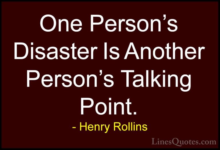 Henry Rollins Quotes (165) - One Person's Disaster Is Another Per... - QuotesOne Person's Disaster Is Another Person's Talking Point.