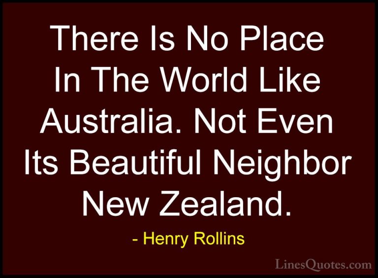 Henry Rollins Quotes (175) - There Is No Place In The World Like ... - QuotesThere Is No Place In The World Like Australia. Not Even Its Beautiful Neighbor New Zealand.