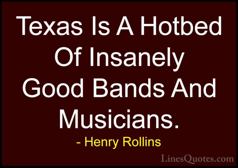 Henry Rollins Quotes (189) - Texas Is A Hotbed Of Insanely Good B... - QuotesTexas Is A Hotbed Of Insanely Good Bands And Musicians.