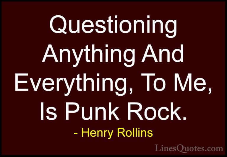 Henry Rollins Quotes (19) - Questioning Anything And Everything, ... - QuotesQuestioning Anything And Everything, To Me, Is Punk Rock.