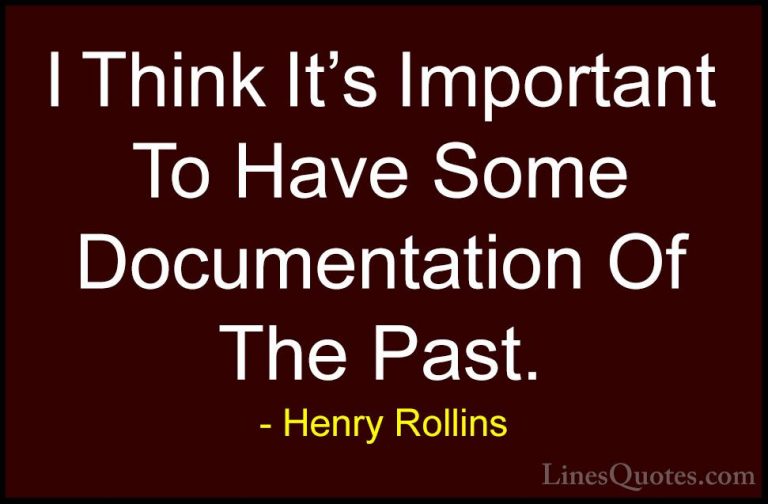 Henry Rollins Quotes (190) - I Think It's Important To Have Some ... - QuotesI Think It's Important To Have Some Documentation Of The Past.