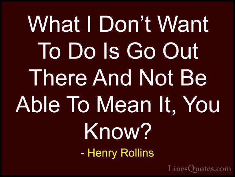 Henry Rollins Quotes (197) - What I Don't Want To Do Is Go Out Th... - QuotesWhat I Don't Want To Do Is Go Out There And Not Be Able To Mean It, You Know?