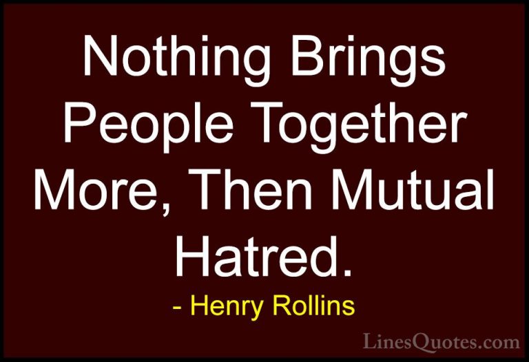Henry Rollins Quotes (198) - Nothing Brings People Together More,... - QuotesNothing Brings People Together More, Then Mutual Hatred.