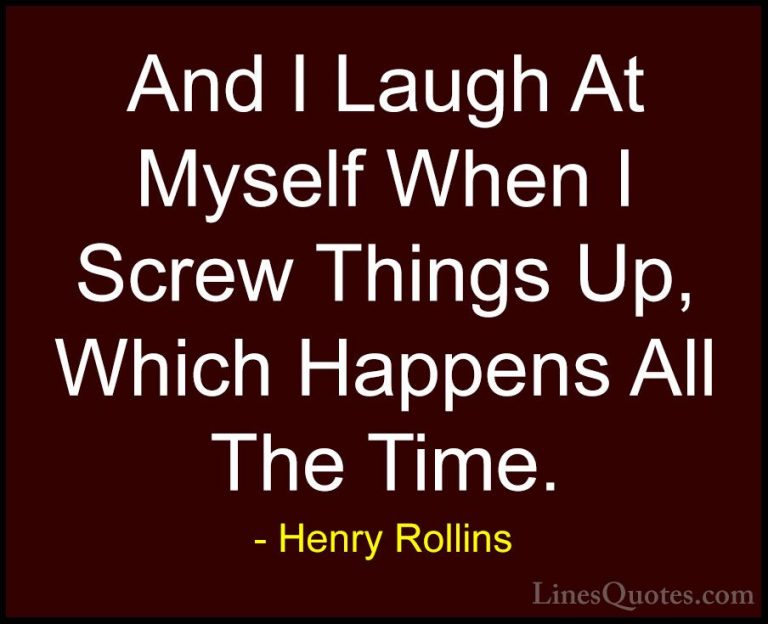 Henry Rollins Quotes (201) - And I Laugh At Myself When I Screw T... - QuotesAnd I Laugh At Myself When I Screw Things Up, Which Happens All The Time.