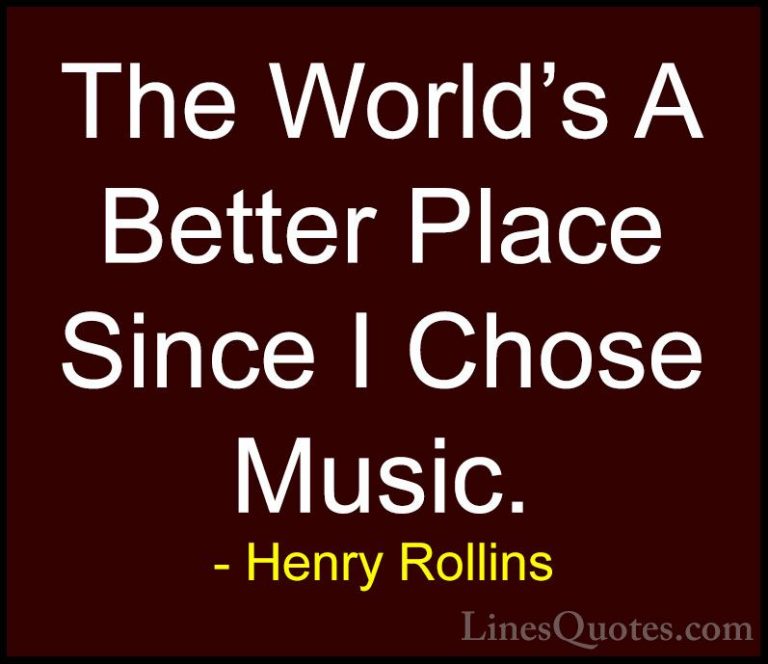 Henry Rollins Quotes (204) - The World's A Better Place Since I C... - QuotesThe World's A Better Place Since I Chose Music.