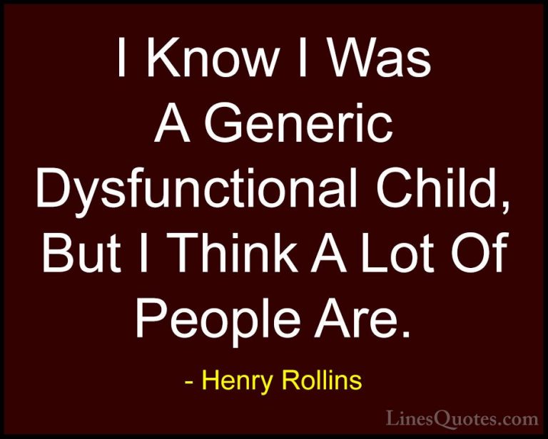 Henry Rollins Quotes (205) - I Know I Was A Generic Dysfunctional... - QuotesI Know I Was A Generic Dysfunctional Child, But I Think A Lot Of People Are.