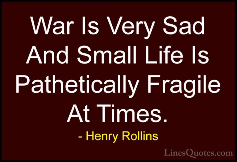 Henry Rollins Quotes (207) - War Is Very Sad And Small Life Is Pa... - QuotesWar Is Very Sad And Small Life Is Pathetically Fragile At Times.