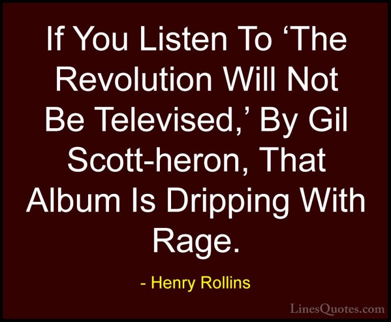 Henry Rollins Quotes (216) - If You Listen To 'The Revolution Wil... - QuotesIf You Listen To 'The Revolution Will Not Be Televised,' By Gil Scott-heron, That Album Is Dripping With Rage.