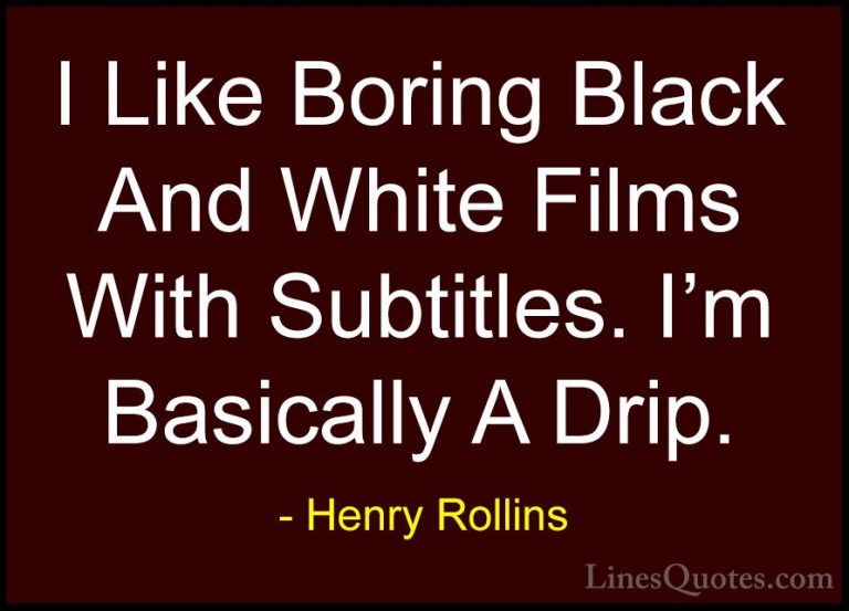 Henry Rollins Quotes (231) - I Like Boring Black And White Films ... - QuotesI Like Boring Black And White Films With Subtitles. I'm Basically A Drip.