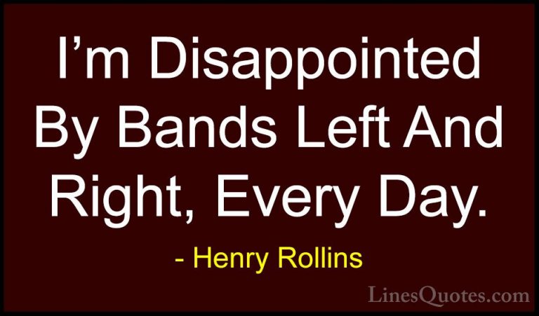 Henry Rollins Quotes (233) - I'm Disappointed By Bands Left And R... - QuotesI'm Disappointed By Bands Left And Right, Every Day.
