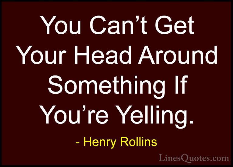 Henry Rollins Quotes (235) - You Can't Get Your Head Around Somet... - QuotesYou Can't Get Your Head Around Something If You're Yelling.