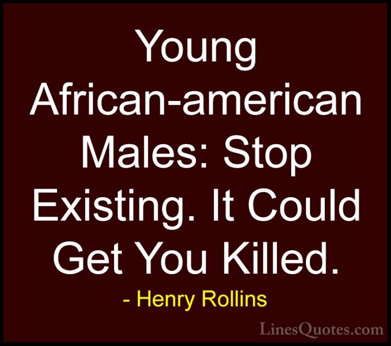 Henry Rollins Quotes (245) - Young African-american Males: Stop E... - QuotesYoung African-american Males: Stop Existing. It Could Get You Killed.