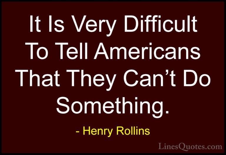 Henry Rollins Quotes (249) - It Is Very Difficult To Tell America... - QuotesIt Is Very Difficult To Tell Americans That They Can't Do Something.