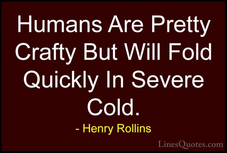 Henry Rollins Quotes (250) - Humans Are Pretty Crafty But Will Fo... - QuotesHumans Are Pretty Crafty But Will Fold Quickly In Severe Cold.