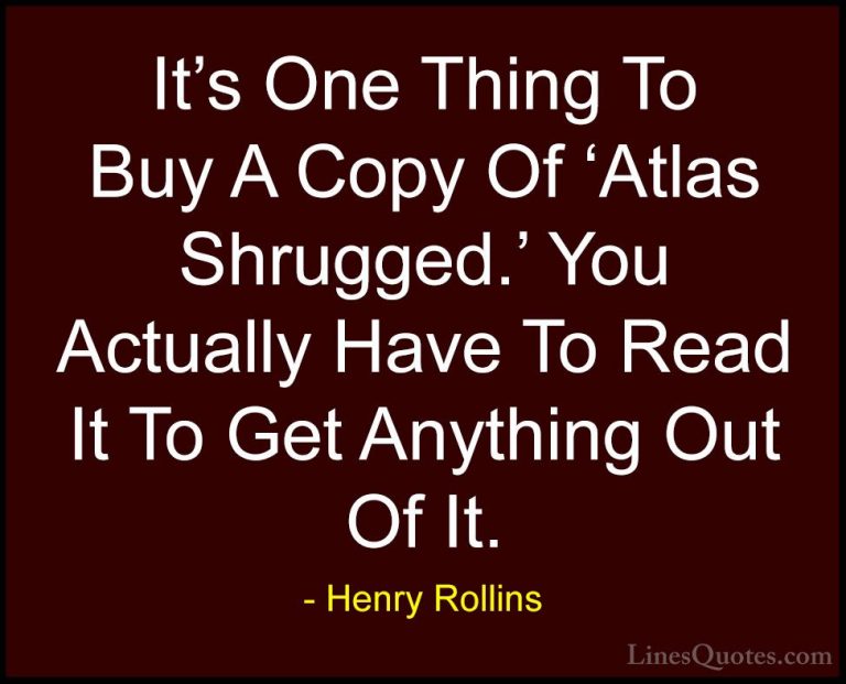 Henry Rollins Quotes (255) - It's One Thing To Buy A Copy Of 'Atl... - QuotesIt's One Thing To Buy A Copy Of 'Atlas Shrugged.' You Actually Have To Read It To Get Anything Out Of It.