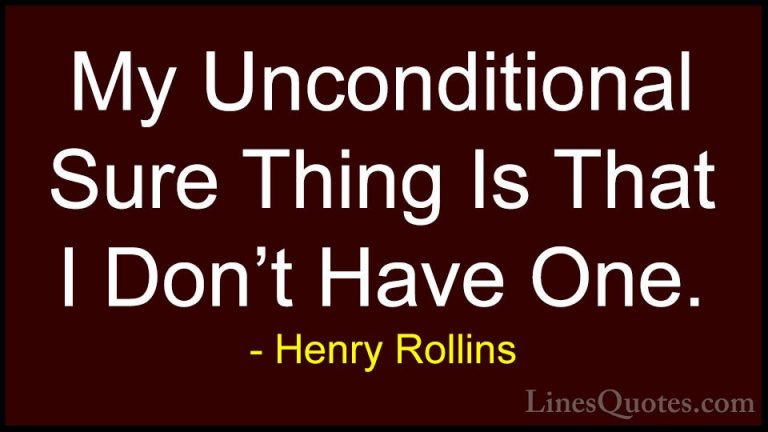 Henry Rollins Quotes (259) - My Unconditional Sure Thing Is That ... - QuotesMy Unconditional Sure Thing Is That I Don't Have One.