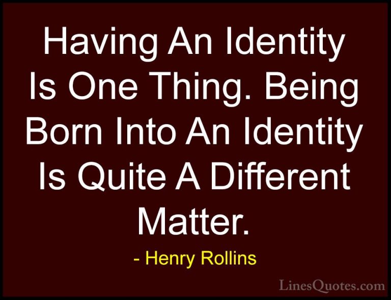Henry Rollins Quotes (260) - Having An Identity Is One Thing. Bei... - QuotesHaving An Identity Is One Thing. Being Born Into An Identity Is Quite A Different Matter.