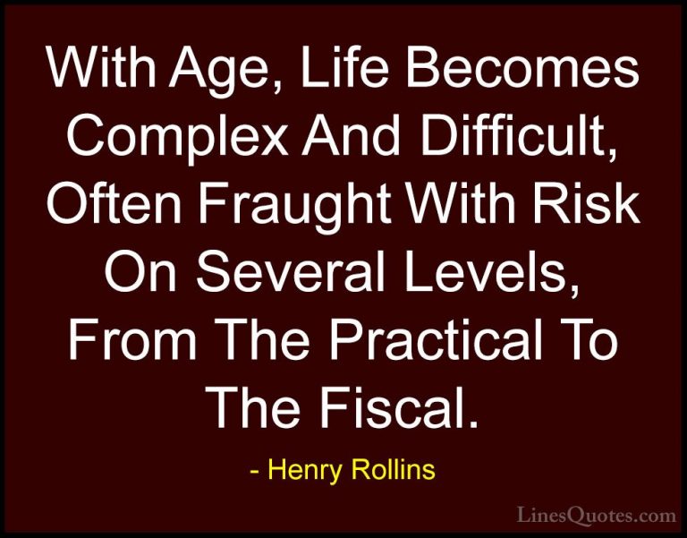 Henry Rollins Quotes (271) - With Age, Life Becomes Complex And D... - QuotesWith Age, Life Becomes Complex And Difficult, Often Fraught With Risk On Several Levels, From The Practical To The Fiscal.