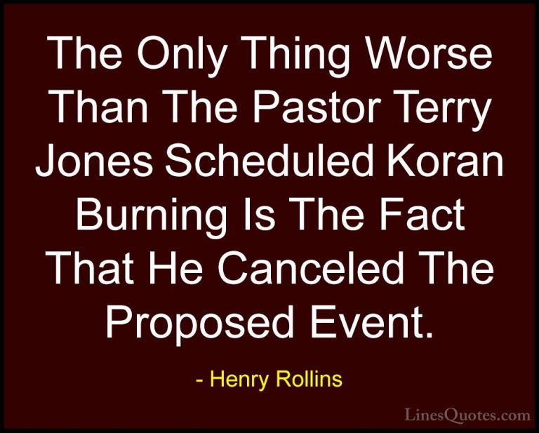 Henry Rollins Quotes (307) - The Only Thing Worse Than The Pastor... - QuotesThe Only Thing Worse Than The Pastor Terry Jones Scheduled Koran Burning Is The Fact That He Canceled The Proposed Event.
