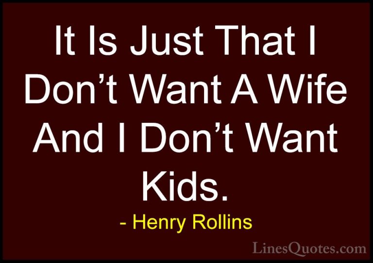 Henry Rollins Quotes (311) - It Is Just That I Don't Want A Wife ... - QuotesIt Is Just That I Don't Want A Wife And I Don't Want Kids.