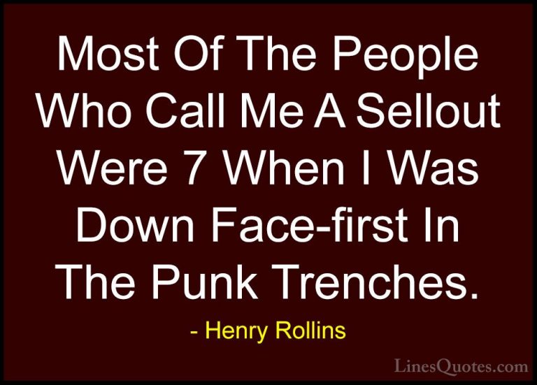 Henry Rollins Quotes (321) - Most Of The People Who Call Me A Sel... - QuotesMost Of The People Who Call Me A Sellout Were 7 When I Was Down Face-first In The Punk Trenches.