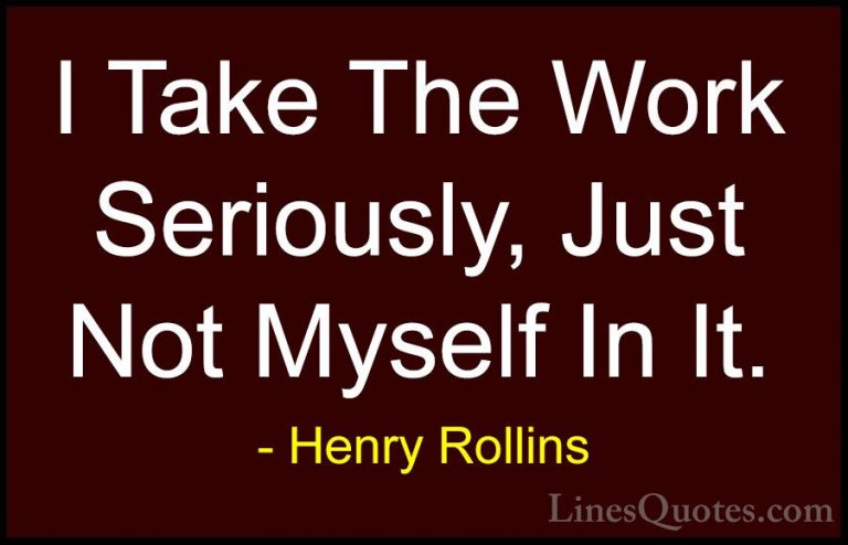Henry Rollins Quotes (324) - I Take The Work Seriously, Just Not ... - QuotesI Take The Work Seriously, Just Not Myself In It.