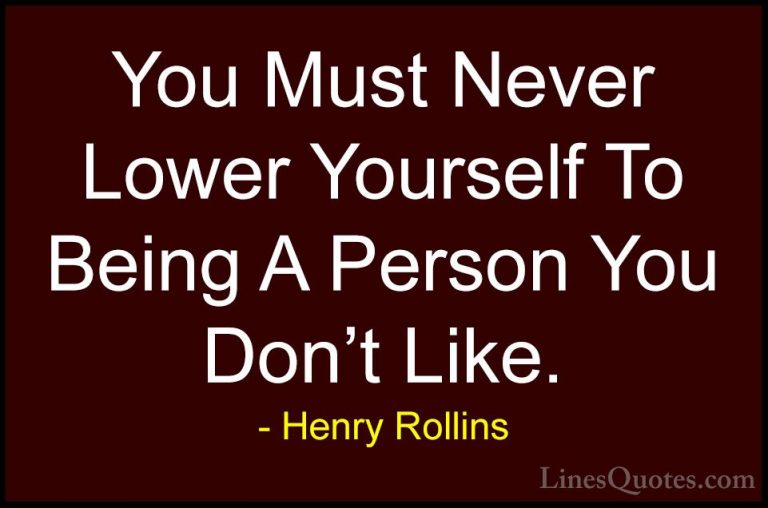 Henry Rollins Quotes (334) - You Must Never Lower Yourself To Bei... - QuotesYou Must Never Lower Yourself To Being A Person You Don't Like.