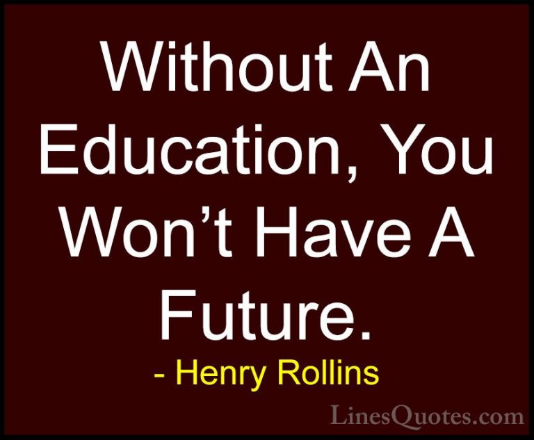 Henry Rollins Quotes (335) - Without An Education, You Won't Have... - QuotesWithout An Education, You Won't Have A Future.