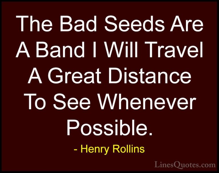 Henry Rollins Quotes (341) - The Bad Seeds Are A Band I Will Trav... - QuotesThe Bad Seeds Are A Band I Will Travel A Great Distance To See Whenever Possible.