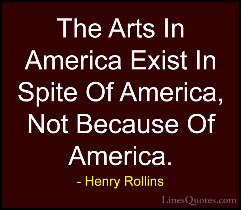 Henry Rollins Quotes (347) - The Arts In America Exist In Spite O... - QuotesThe Arts In America Exist In Spite Of America, Not Because Of America.