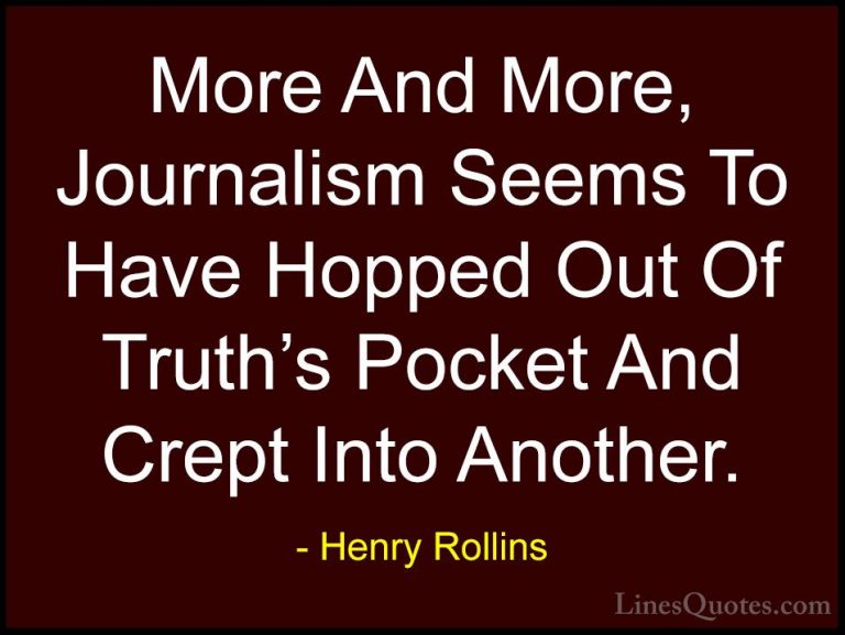 Henry Rollins Quotes (349) - More And More, Journalism Seems To H... - QuotesMore And More, Journalism Seems To Have Hopped Out Of Truth's Pocket And Crept Into Another.