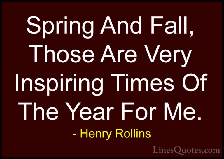 Henry Rollins Quotes (352) - Spring And Fall, Those Are Very Insp... - QuotesSpring And Fall, Those Are Very Inspiring Times Of The Year For Me.