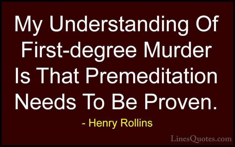 Henry Rollins Quotes (353) - My Understanding Of First-degree Mur... - QuotesMy Understanding Of First-degree Murder Is That Premeditation Needs To Be Proven.