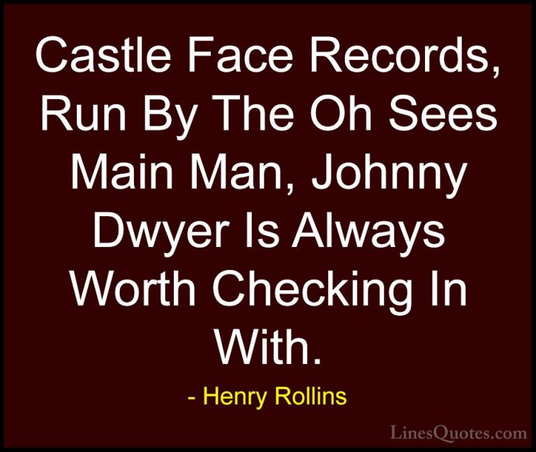 Henry Rollins Quotes (357) - Castle Face Records, Run By The Oh S... - QuotesCastle Face Records, Run By The Oh Sees Main Man, Johnny Dwyer Is Always Worth Checking In With.