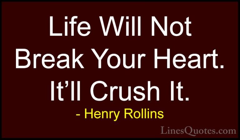 Henry Rollins Quotes (38) - Life Will Not Break Your Heart. It'll... - QuotesLife Will Not Break Your Heart. It'll Crush It.