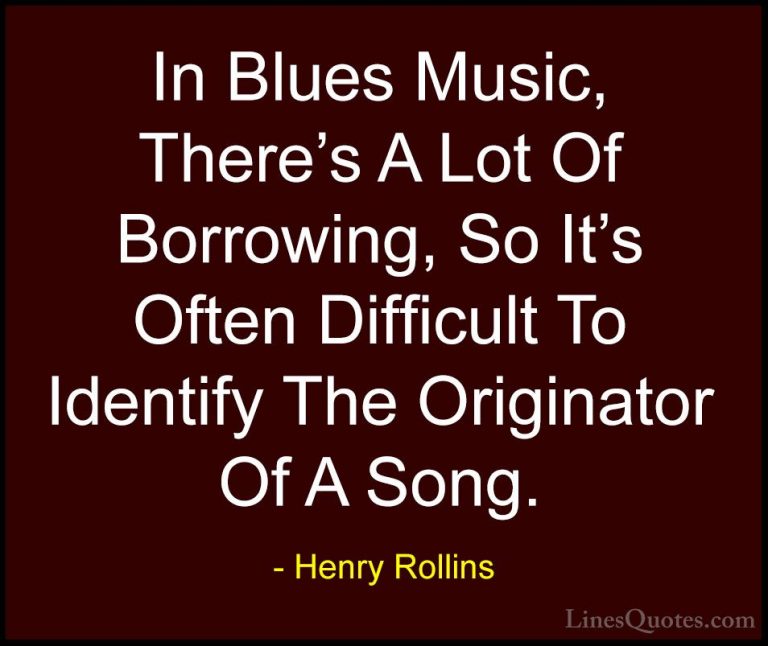 Henry Rollins Quotes (388) - In Blues Music, There's A Lot Of Bor... - QuotesIn Blues Music, There's A Lot Of Borrowing, So It's Often Difficult To Identify The Originator Of A Song.