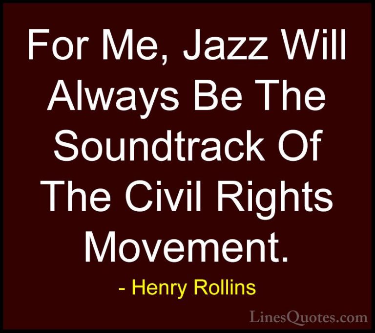 Henry Rollins Quotes (392) - For Me, Jazz Will Always Be The Soun... - QuotesFor Me, Jazz Will Always Be The Soundtrack Of The Civil Rights Movement.