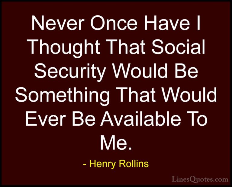 Henry Rollins Quotes (395) - Never Once Have I Thought That Socia... - QuotesNever Once Have I Thought That Social Security Would Be Something That Would Ever Be Available To Me.