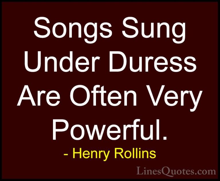 Henry Rollins Quotes (398) - Songs Sung Under Duress Are Often Ve... - QuotesSongs Sung Under Duress Are Often Very Powerful.