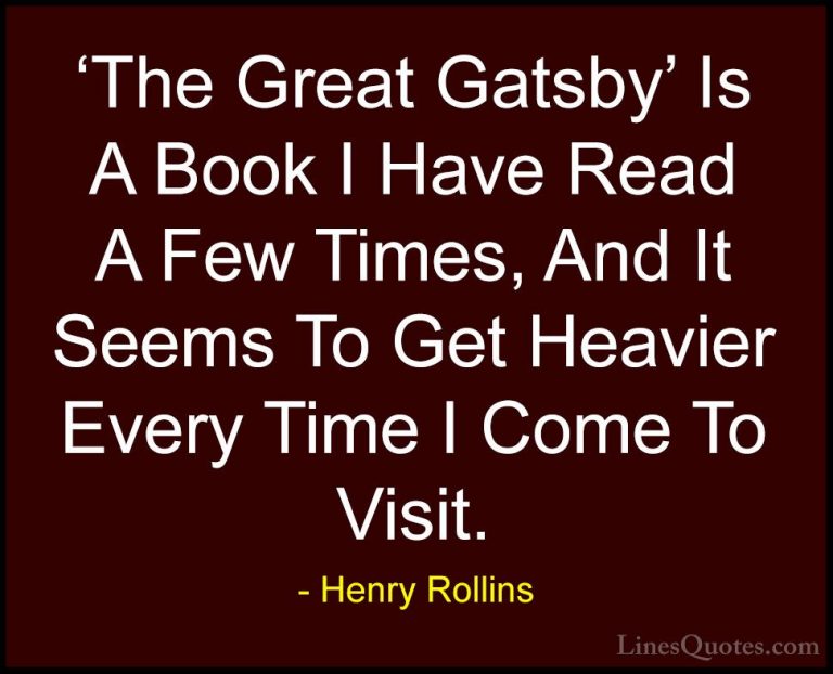 Henry Rollins Quotes (403) - 'The Great Gatsby' Is A Book I Have ... - Quotes'The Great Gatsby' Is A Book I Have Read A Few Times, And It Seems To Get Heavier Every Time I Come To Visit.