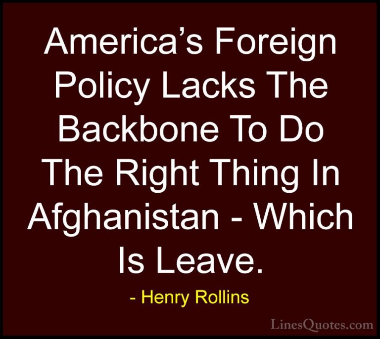 Henry Rollins Quotes (410) - America's Foreign Policy Lacks The B... - QuotesAmerica's Foreign Policy Lacks The Backbone To Do The Right Thing In Afghanistan - Which Is Leave.
