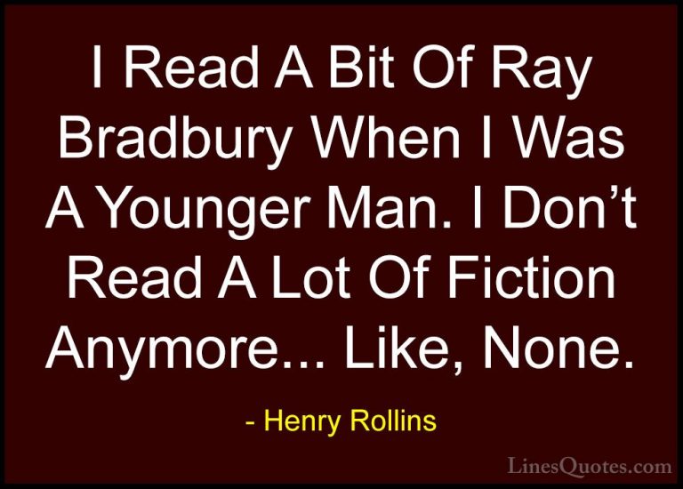 Henry Rollins Quotes (418) - I Read A Bit Of Ray Bradbury When I ... - QuotesI Read A Bit Of Ray Bradbury When I Was A Younger Man. I Don't Read A Lot Of Fiction Anymore... Like, None.