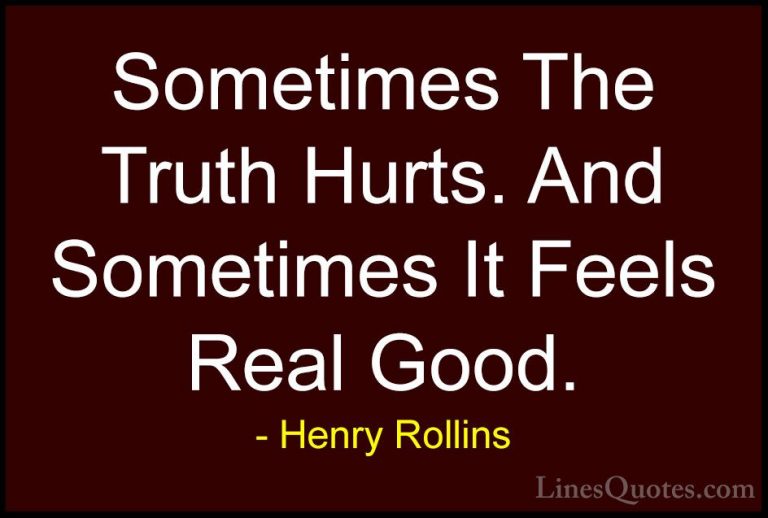 Henry Rollins Quotes (42) - Sometimes The Truth Hurts. And Someti... - QuotesSometimes The Truth Hurts. And Sometimes It Feels Real Good.