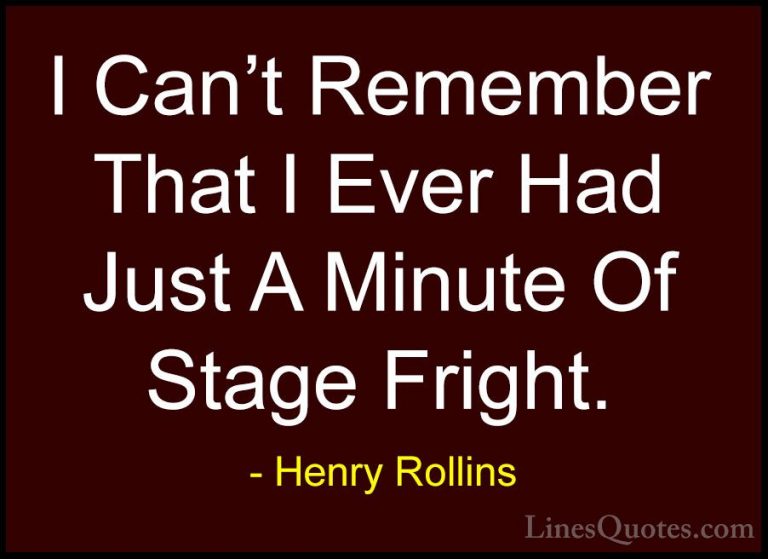 Henry Rollins Quotes (422) - I Can't Remember That I Ever Had Jus... - QuotesI Can't Remember That I Ever Had Just A Minute Of Stage Fright.
