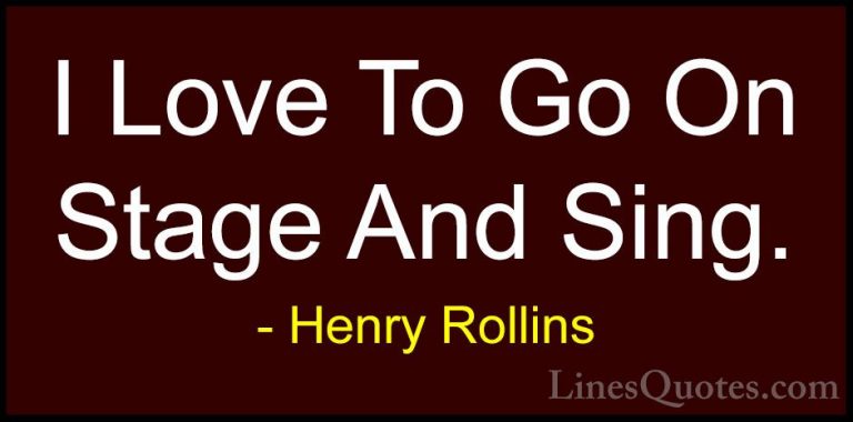 Henry Rollins Quotes (423) - I Love To Go On Stage And Sing.... - QuotesI Love To Go On Stage And Sing.