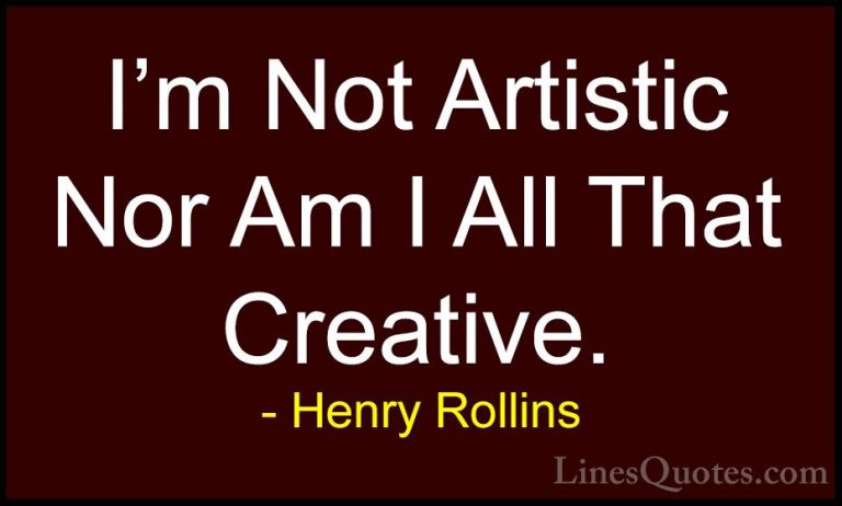 Henry Rollins Quotes (426) - I'm Not Artistic Nor Am I All That C... - QuotesI'm Not Artistic Nor Am I All That Creative.