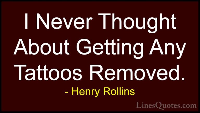 Henry Rollins Quotes (44) - I Never Thought About Getting Any Tat... - QuotesI Never Thought About Getting Any Tattoos Removed.