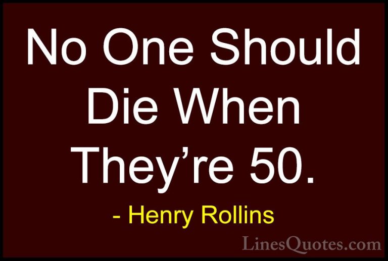Henry Rollins Quotes (446) - No One Should Die When They're 50.... - QuotesNo One Should Die When They're 50.