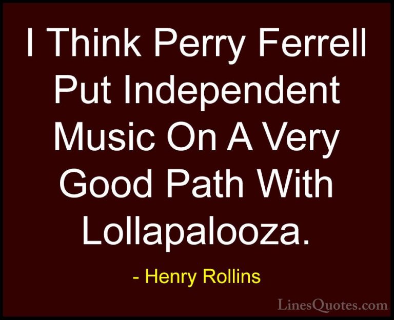 Henry Rollins Quotes (456) - I Think Perry Ferrell Put Independen... - QuotesI Think Perry Ferrell Put Independent Music On A Very Good Path With Lollapalooza.