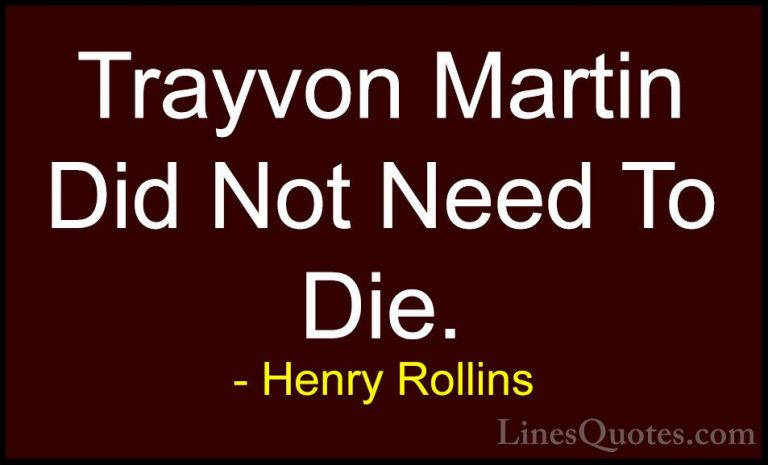Henry Rollins Quotes (457) - Trayvon Martin Did Not Need To Die.... - QuotesTrayvon Martin Did Not Need To Die.